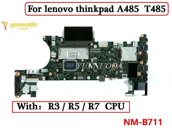 NM-B711 для ноутбука Lenovo thinkpad A485 T485 Материнская плата с процессором R3 R5 R7 DDR4 протестирована на 100%